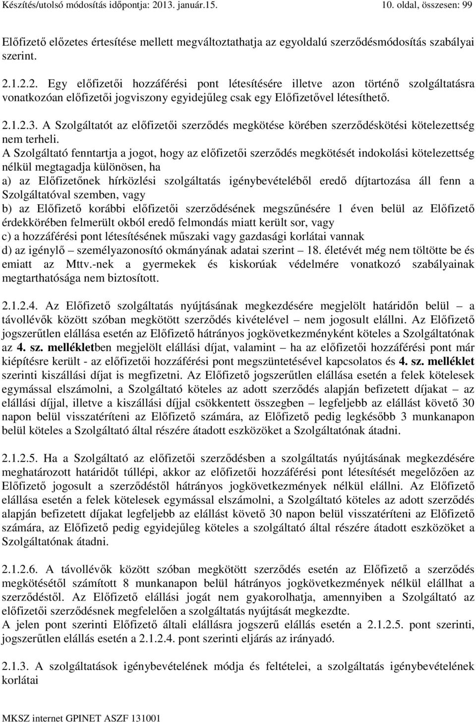 1.2.2. Egy előfizetői hozzáférési pont létesítésére illetve azon történő szolgáltatásra vonatkozóan előfizetői jogviszony egyidejűleg csak egy Előfizetővel létesíthető. 2.1.2.3.