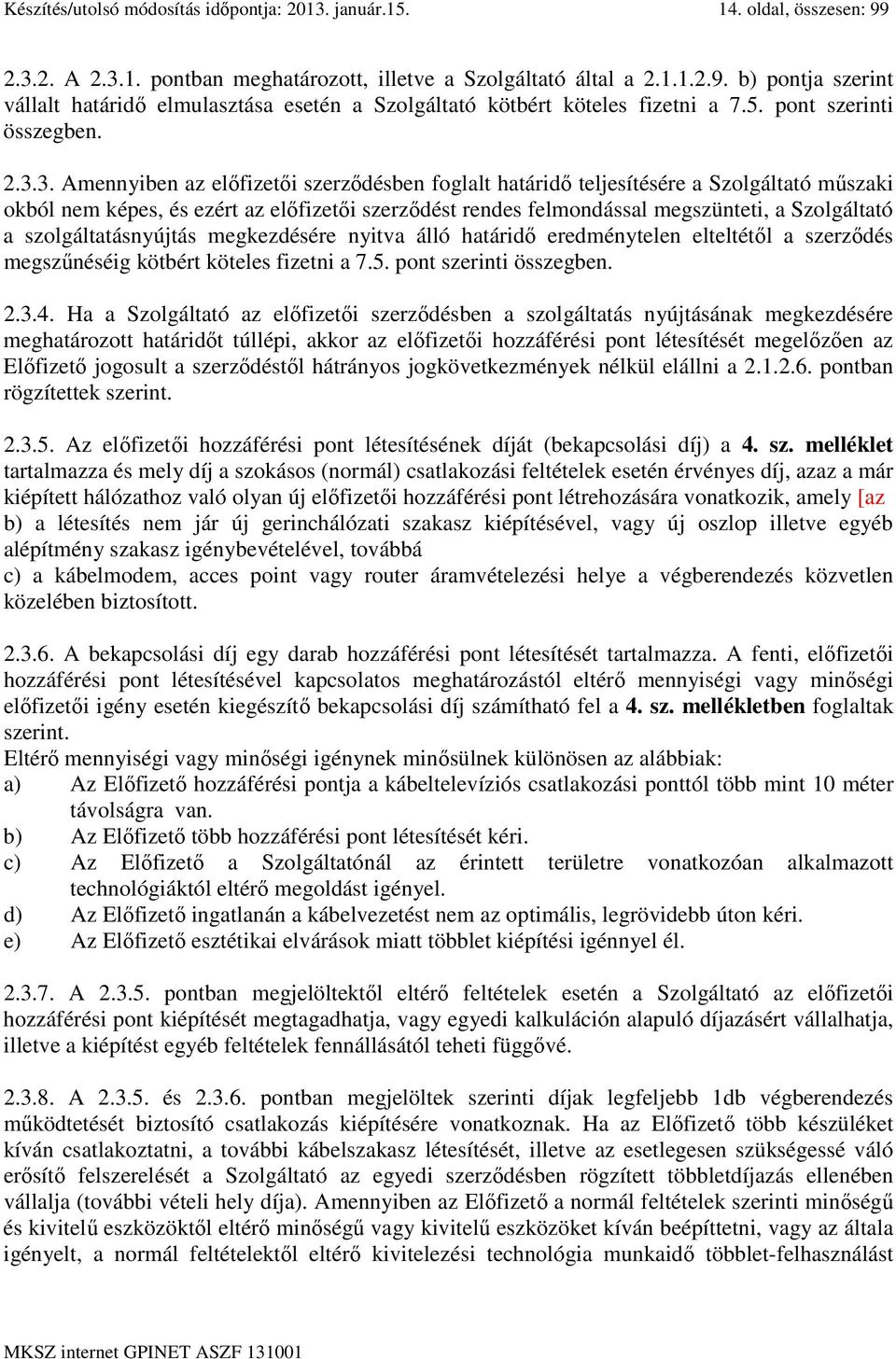 3. Amennyiben az előfizetői szerződésben foglalt határidő teljesítésére a Szolgáltató műszaki okból nem képes, és ezért az előfizetői szerződést rendes felmondással megszünteti, a Szolgáltató a