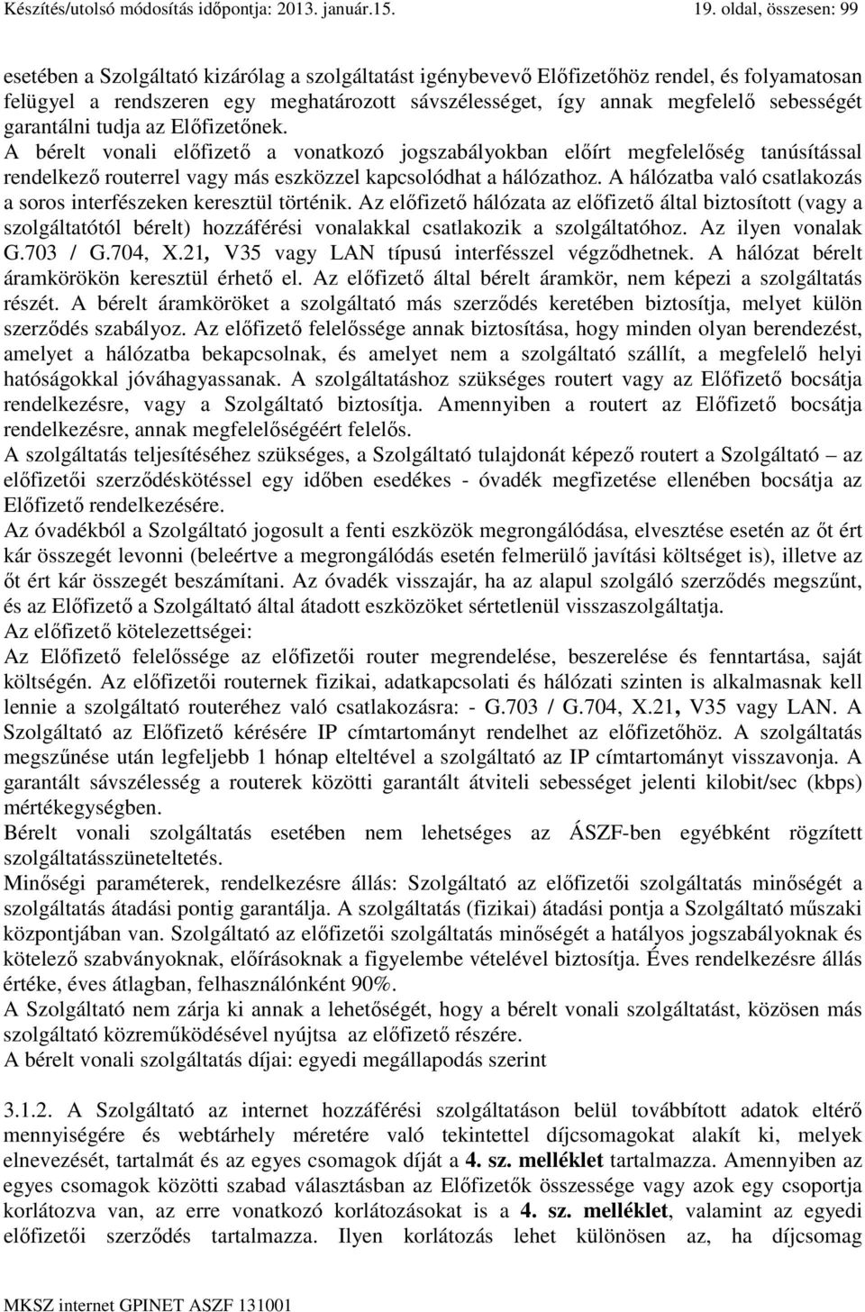 sebességét garantálni tudja az Előfizetőnek. A bérelt vonali előfizető a vonatkozó jogszabályokban előírt megfelelőség tanúsítással rendelkező routerrel vagy más eszközzel kapcsolódhat a hálózathoz.