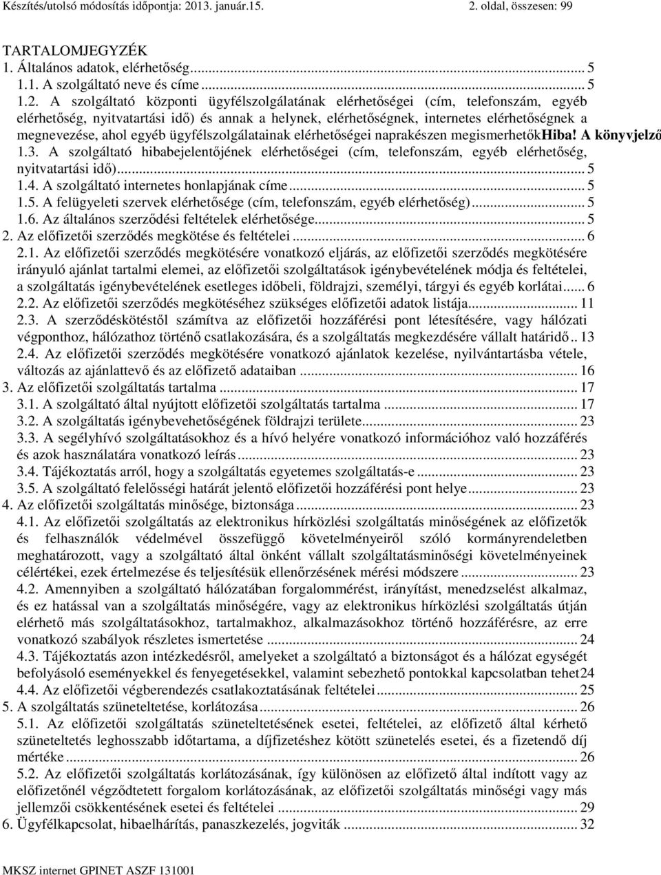 oldal, összesen: 99 TARTALOMJEGYZÉK 1. Általános adatok, elérhetőség... 5 1.1. A szolgáltató neve és címe... 5 1.2.