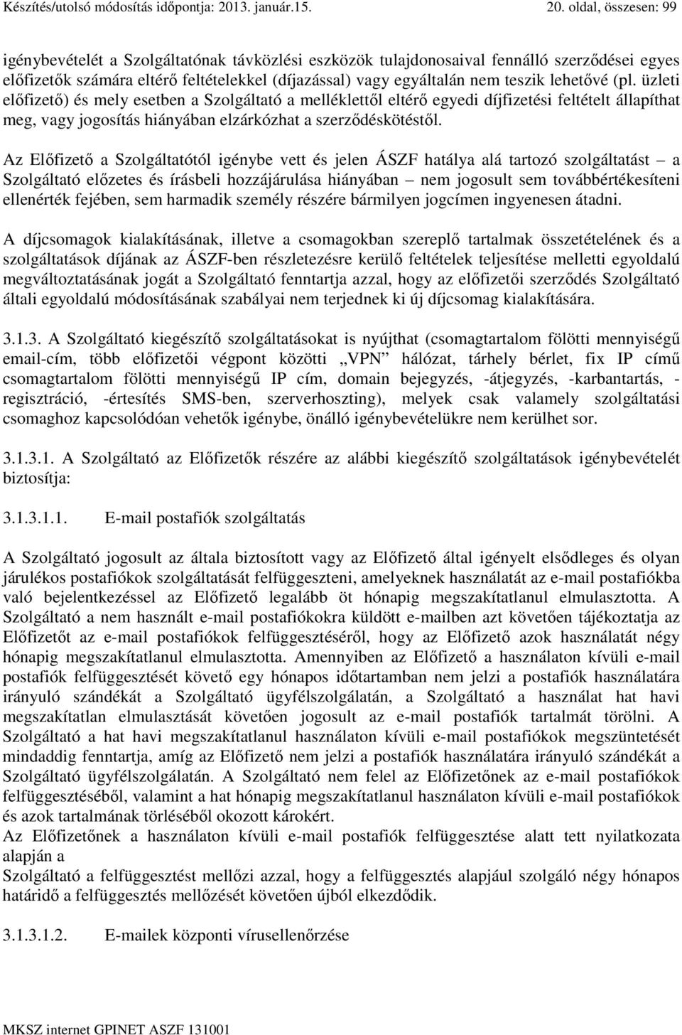 oldal, összesen: 99 igénybevételét a Szolgáltatónak távközlési eszközök tulajdonosaival fennálló szerződései egyes előfizetők számára eltérő feltételekkel (díjazással) vagy egyáltalán nem teszik