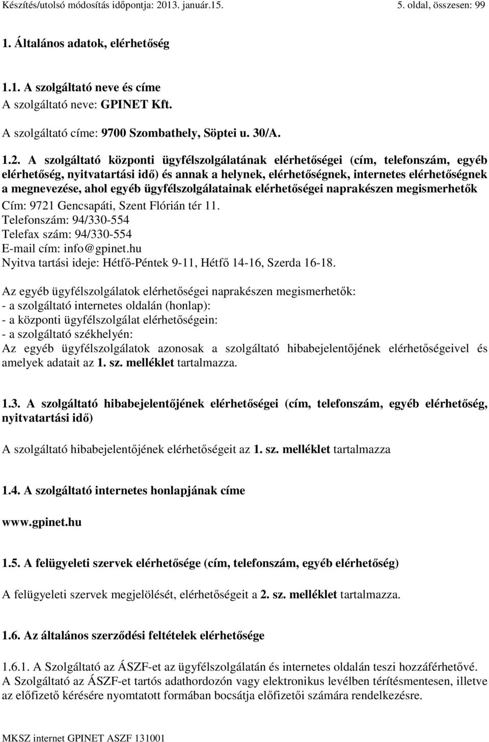 A szolgáltató központi ügyfélszolgálatának elérhetőségei (cím, telefonszám, egyéb elérhetőség, nyitvatartási idő) és annak a helynek, elérhetőségnek, internetes elérhetőségnek a megnevezése, ahol