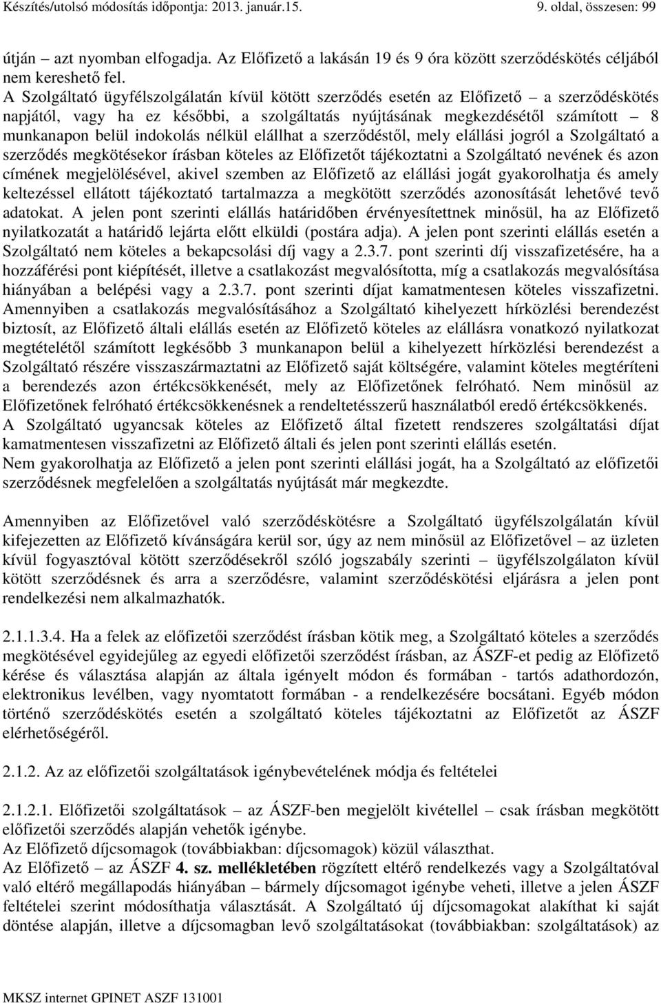 indokolás nélkül elállhat a szerződéstől, mely elállási jogról a Szolgáltató a szerződés megkötésekor írásban köteles az Előfizetőt tájékoztatni a Szolgáltató nevének és azon címének megjelölésével,