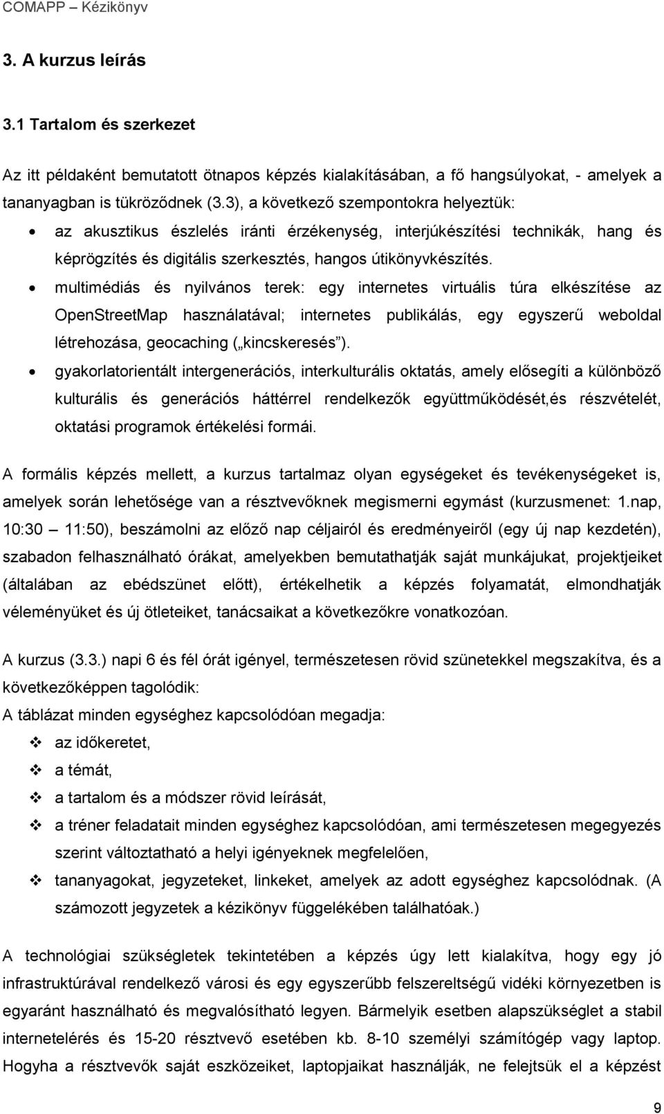 multimédiás és nyilvános terek: egy internetes virtuális túra elkészítése az OpenStreetMap használatával; internetes publikálás, egy egyszerű weboldal létrehozása, geocaching ( kincskeresés ).