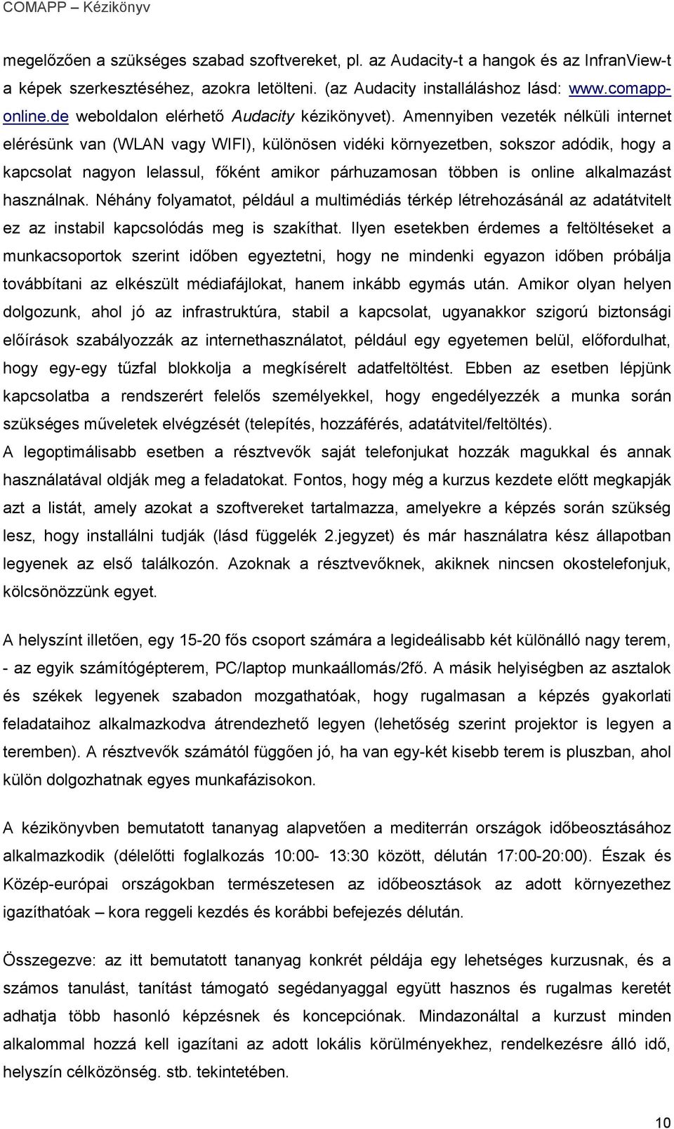 Amennyiben vezeték nélküli internet elérésünk van (WLAN vagy WIFI), különösen vidéki környezetben, sokszor adódik, hogy a kapcsolat nagyon lelassul, főként amikor párhuzamosan többen is online