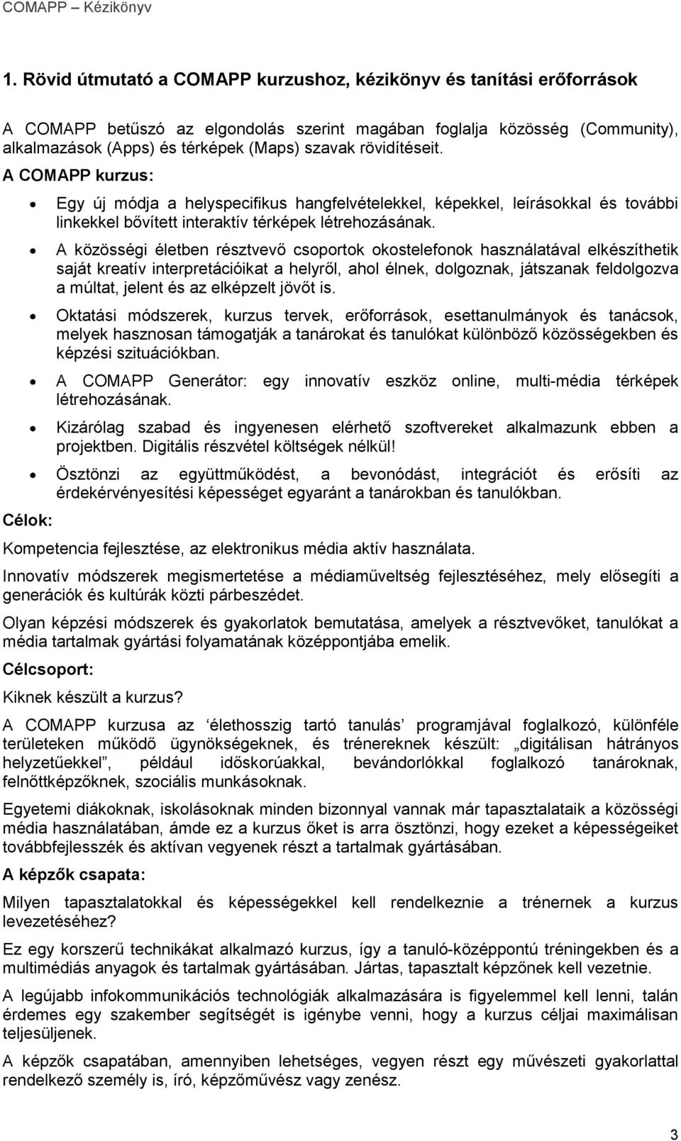 rövidítéseit. A COMAPP kurzus: Célok: Egy új módja a helyspecifikus hangfelvételekkel, képekkel, leírásokkal és további linkekkel bővített interaktív térképek létrehozásának.