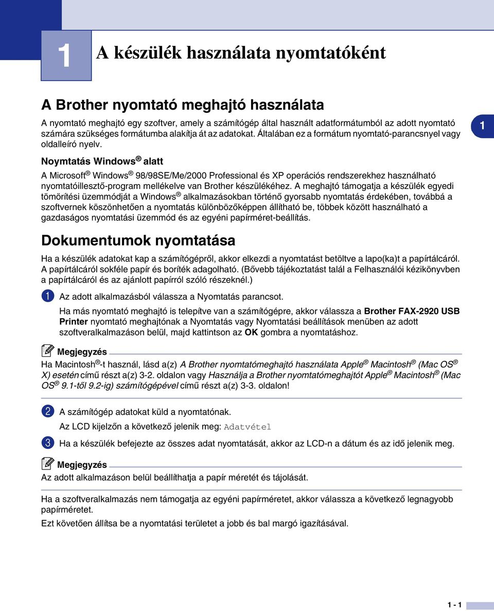 1 Noymtatás Windows alatt A Microsoft Windows 98/98SE/Me/2000 Professional és XP operációs rendszerekhez használható nyomtatóillesztő-program mellékelve van Brother készülékéhez.