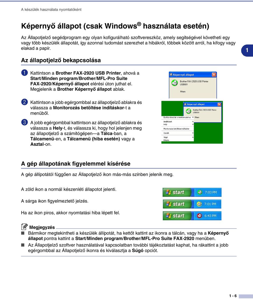 Az állapotjelző bekapcsolása 1 1 Kattintson a Brother FAX-2920 USB Printer, ahová a Start/Minden program/brother/mfl-pro Suite FAX-2920/Képernyő állapot elérési úton juthat el.