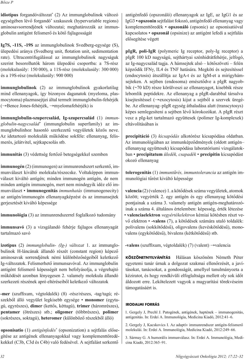 Ultracentrifugálással az immunglobulinok nagyságuk szerint besorolhatók három ülepedési csoportba: a 7S-rész (molekulasúly: 150 000), a 11S-rész (molekulasúly: 300 000) és a 19S-rész (molekulasúly: