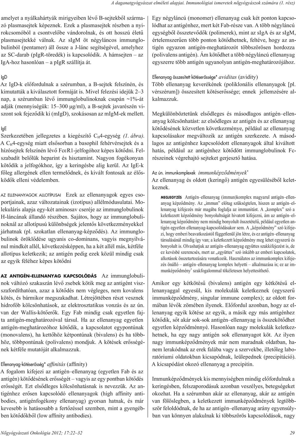 Az sigm öt négyláncos immunglobulinból (pentamer) áll össze a J-lánc segítségével, amelyhez az SC-darab (pigr-töredék) is kapcsolódik. A hámsejten az IgA-hoz hasonlóan a pigr szállítja át.