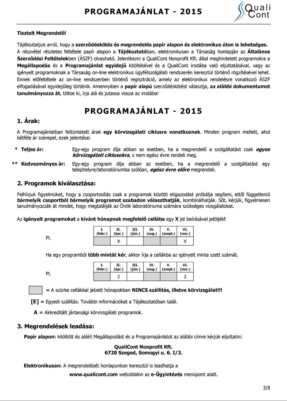 által meghirdetett programokra a Megállapodás és a Programajánlat egyidejű kitöltésével és a QualiCont irodába való eljuttatásával, vagy az igényelt programoknak a Társaság on-line elektronikus