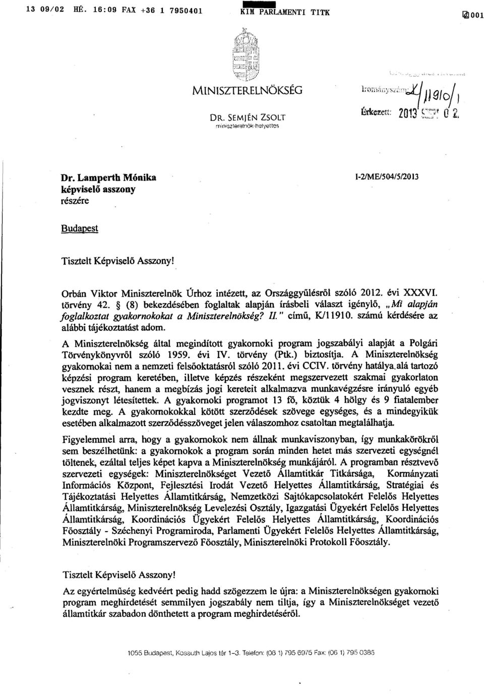 (8) bekezdésében foglaltak alapján írásbeli választ igényl ő, Mi alapján foglalkoztat gyakornokokat a Miniszterelnökség? II című, K/l 1910. számú kérdésére az alábbi tájékoztatást adom.