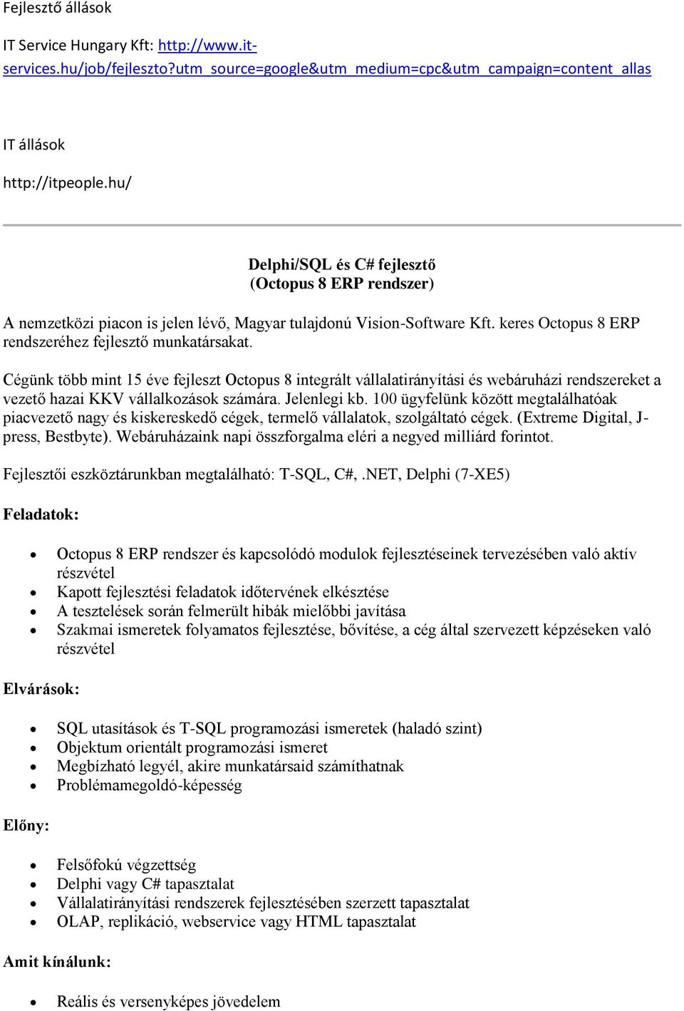 Cégünk több mint 15 éve fejleszt Octpus 8 integrált vállalatirányítási és webáruházi rendszereket a vezető hazai KKV vállalkzásk számára. Jelenlegi kb.