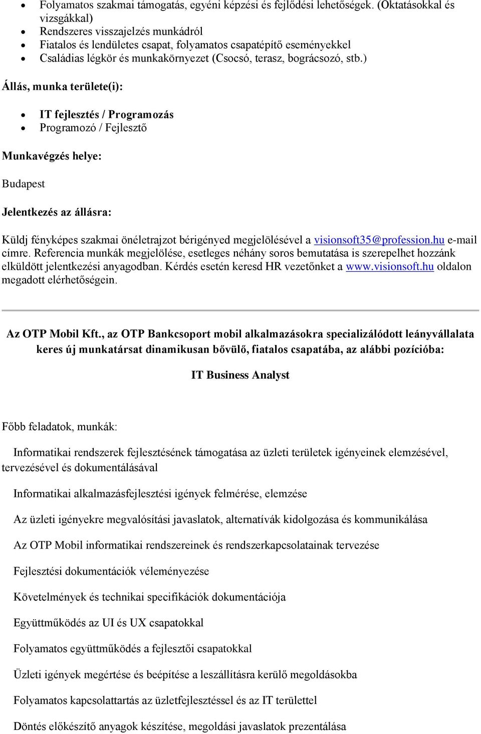 ) Állás, munka területe(i): IT fejlesztés / Prgramzás Prgramzó / Fejlesztő Munkavégzés helye: Budapest Jelentkezés az állásra: Küldj fényképes szakmai önéletrajzt bérigényed megjelölésével a