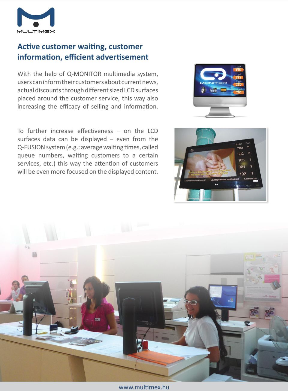selling and information. To further increase effectiveness on the LCD surfaces data can be displayed even from the Q-FUSION system (e.g.: average waiting times, called queue numbers, waiting customers to a certain services, etc.