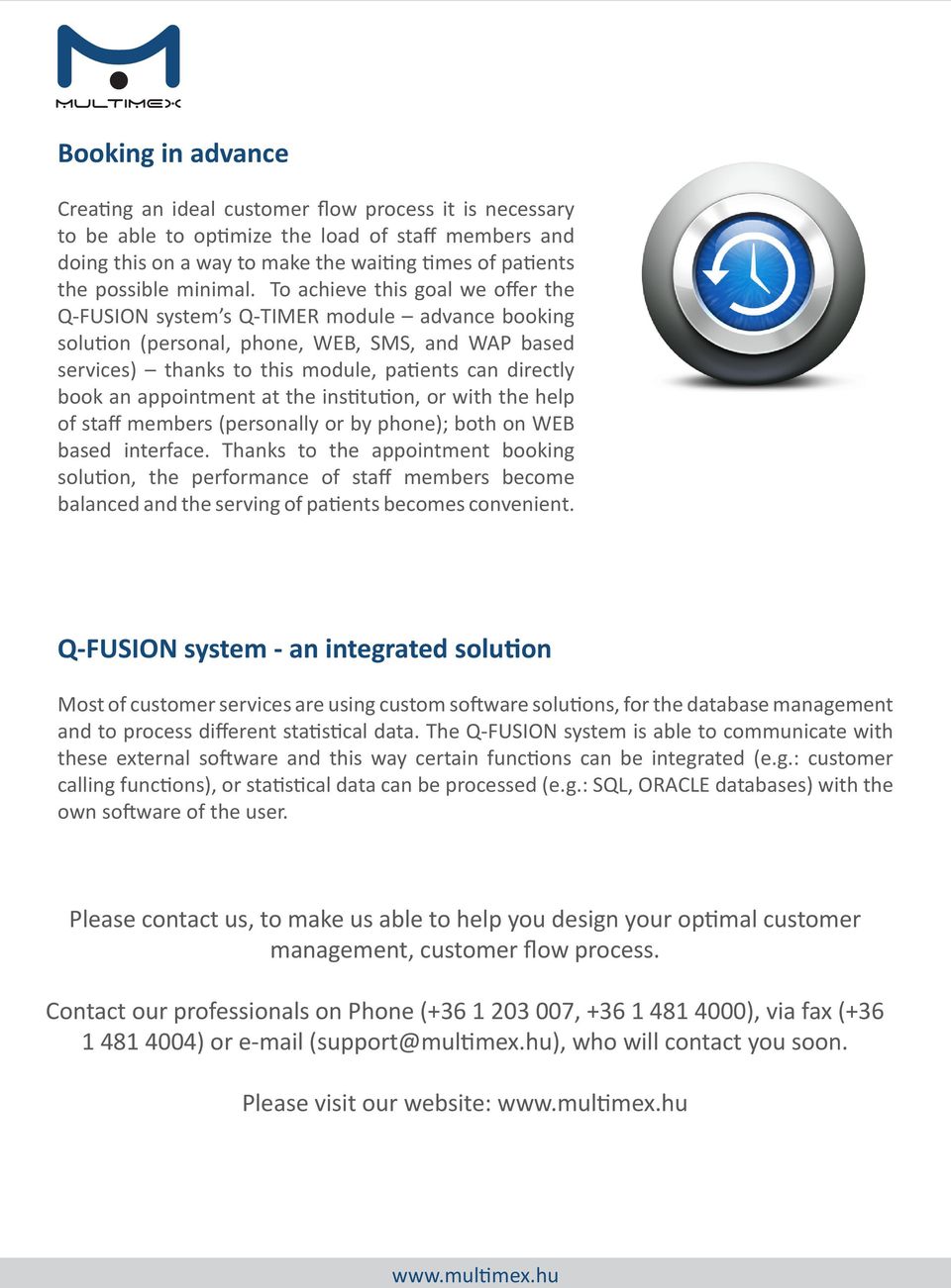 To achieve this goal we offer the Q-FUSION system s Q-TIMER module advance booking solution (personal, phone, WEB, SMS, and WAP based services) thanks to this module, patients can directly book an