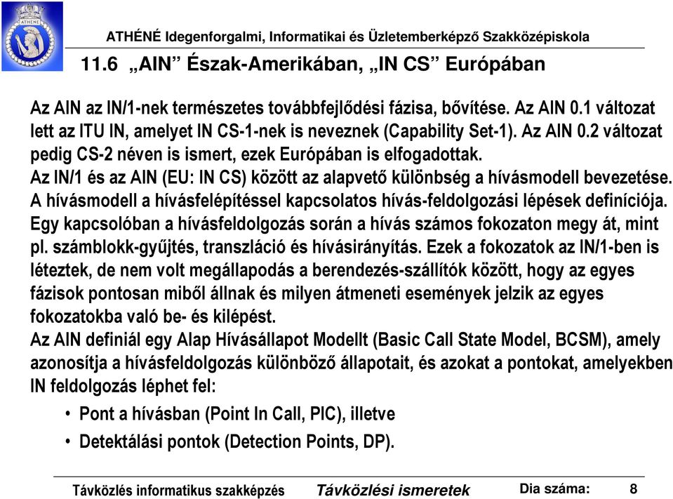 A hívásmodell a hívásfelépítéssel kapcsolatos hívás-feldolgozási lépések definíciója. Egy kapcsolóban a hívásfeldolgozás során a hívás számos fokozaton megy át, mint pl.