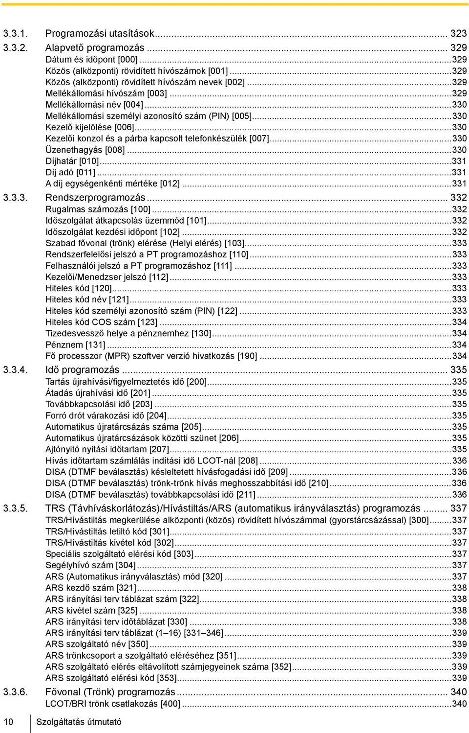 ..330 Kezelő kijelölése [006]...330 Kezelői konzol és a párba kapcsolt telefonkészülék [007]...330 Üzenethagyás [008]...330 Díjhatár [010]...331 Díj adó [011]...331 A díj egységenkénti mértéke [012].