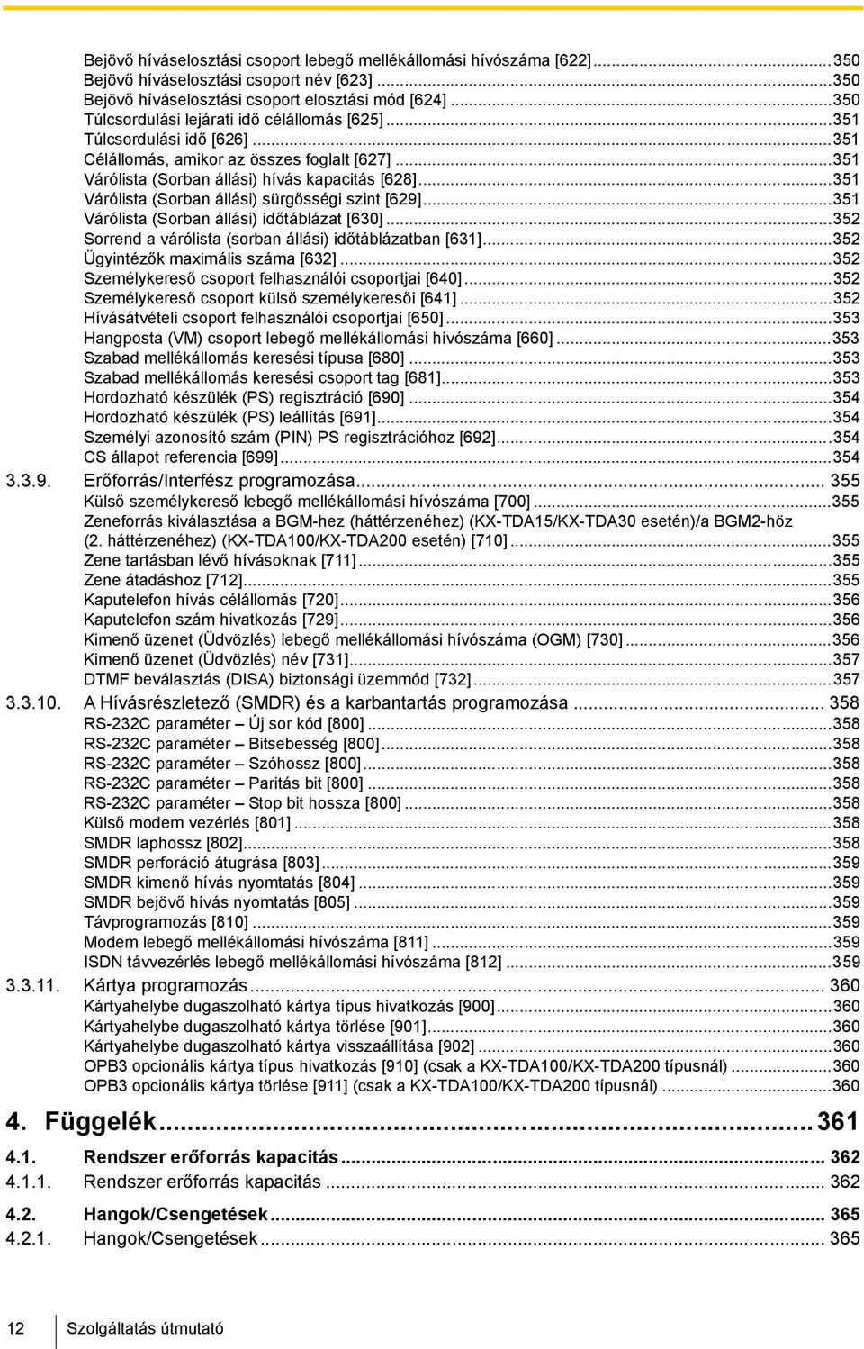 ..351 Várólista (Sorban állási) sürgősségi szint [629]...351 Várólista (Sorban állási) időtáblázat [630]...352 Sorrend a várólista (sorban állási) időtáblázatban [631].