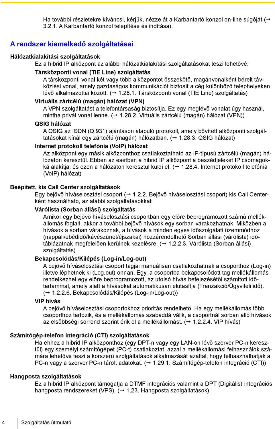 szolgáltatás A társközponti vonal két vagy több alközpontot összekötő, magánvonalként bérelt távközlési vonal, amely gazdaságos kommunikációt biztosít a cég különböző telephelyeken lévő alkalmazottai