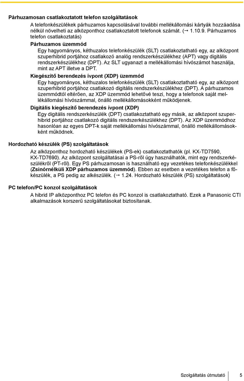 Párhuzamos telefon csatlakoztatás) Párhuzamos üzemmód Egy hagyományos, kéthuzalos telefonkészülék (SLT) csatlakoztatható egy, az alközpont szuperhibrid portjához csatlakozó analóg rendszerkészülékhez