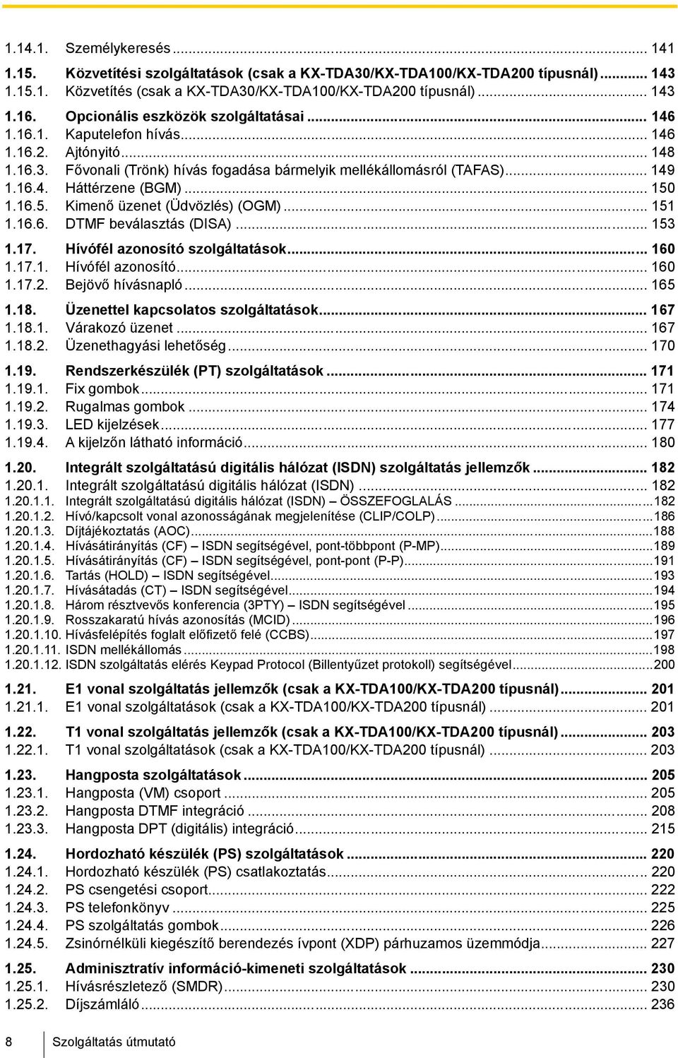 .. 150 1.16.5. Kimenő üzenet (Üdvözlés) (OGM)... 151 1.16.6. DTMF beválasztás (DISA)... 153 1.17. Hívófél azonosító szolgáltatások... 160 1.17.1. Hívófél azonosító... 160 1.17.2. Bejövő hívásnapló.