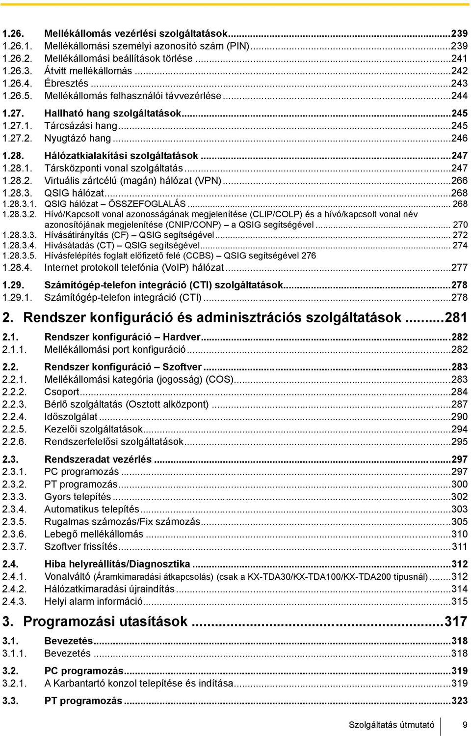 ..247 1.28.1. Társközponti vonal szolgáltatás...247 1.28.2. Virtuális zártcélú (magán) hálózat (VPN)...266 1.28.3. QSIG hálózat...268 1.28.3.1. QSIG hálózat ÖSSZEFOGLALÁS... 268 1.28.3.2. Hívó/Kapcsolt vonal azonosságának megjelenítése (CLIP/COLP) és a hívó/kapcsolt vonal név azonosítójának megjelenítése (CNIP/CONP) a QSIG segítségével.