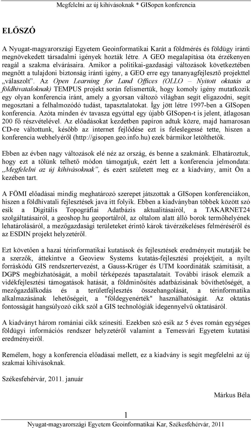 Az Open Learning for Land Offices (OLLO Nyitott oktatás a földhivataloknak) TEMPUS projekt során felismertük, hogy komoly igény mutatkozik egy olyan konferencia iránt, amely a gyorsan változó