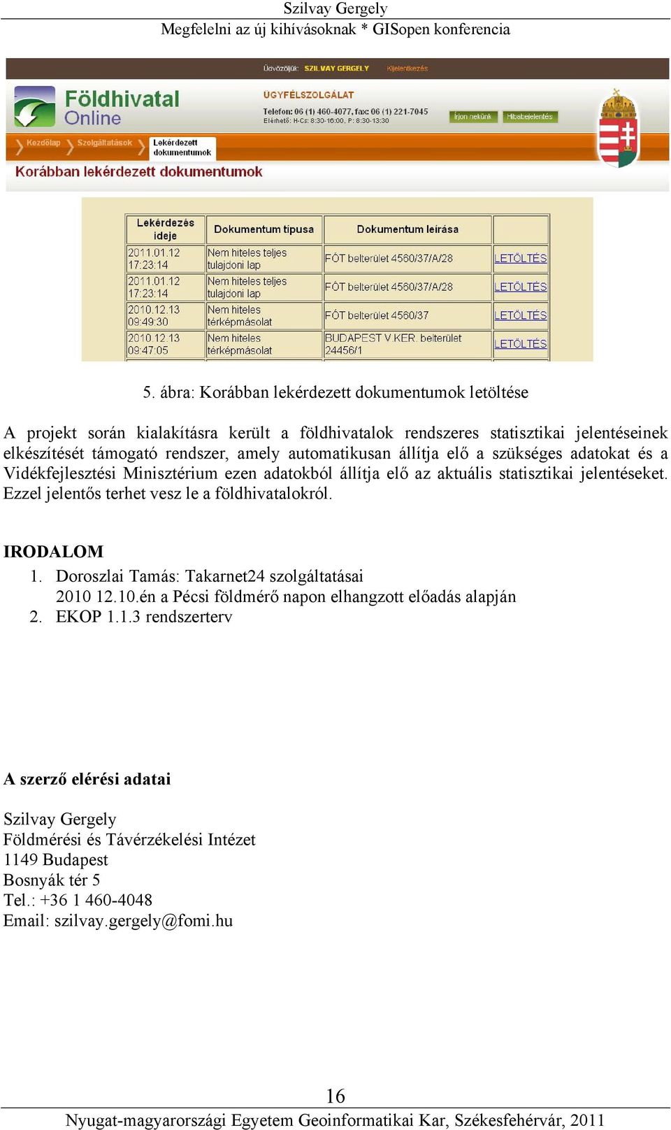 amely automatikusan állítja elő a szükséges adatokat és a Vidékfejlesztési Minisztérium ezen adatokból állítja elő az aktuális statisztikai jelentéseket.