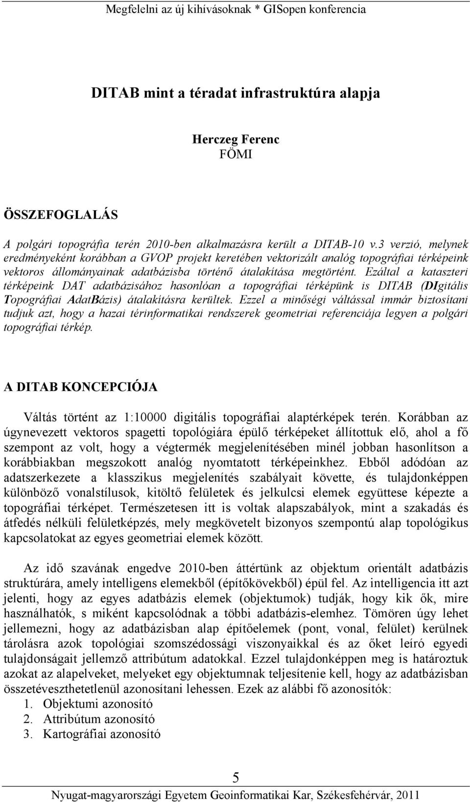 Ezáltal a kataszteri térképeink DAT adatbázisához hasonlóan a topográfiai térképünk is DITAB (DIgitális Topográfiai AdatBázis) átalakításra kerültek.