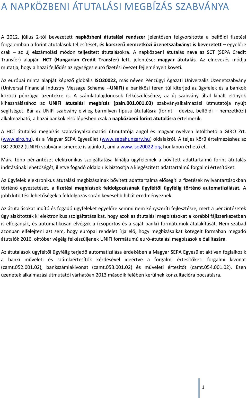 egyelőre csak az új elszámolási módon teljesített átutalásokra. A napközbeni átutalás neve az SCT (SEPA Credit Transfer) alapján HCT (Hungarian Credit Transfer) lett, jelentése: magyar átutalás.