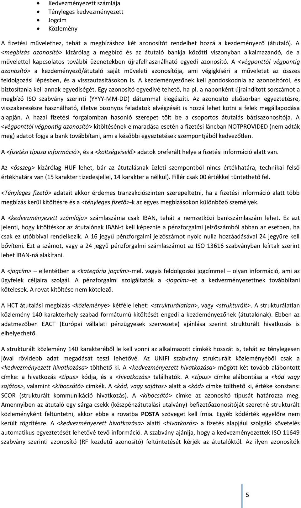 A <végponttól végpontig azonosító> a kezdeményező/átutaló saját műveleti azonosítója, ami végigkíséri a műveletet az összes feldolgozási lépésben, és a visszautasításokon is.