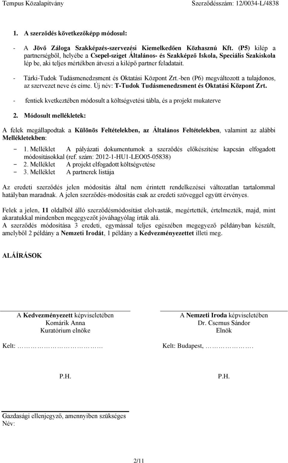 - Tárki-Tudok Tudásmenedzsment és Oktatási Központ Zrt.-ben (P6) megváltozott a tulajdonos, az szervezet neve és címe. Új név: T-Tudok Tudásmenedzsment és Oktatási Központ Zrt.