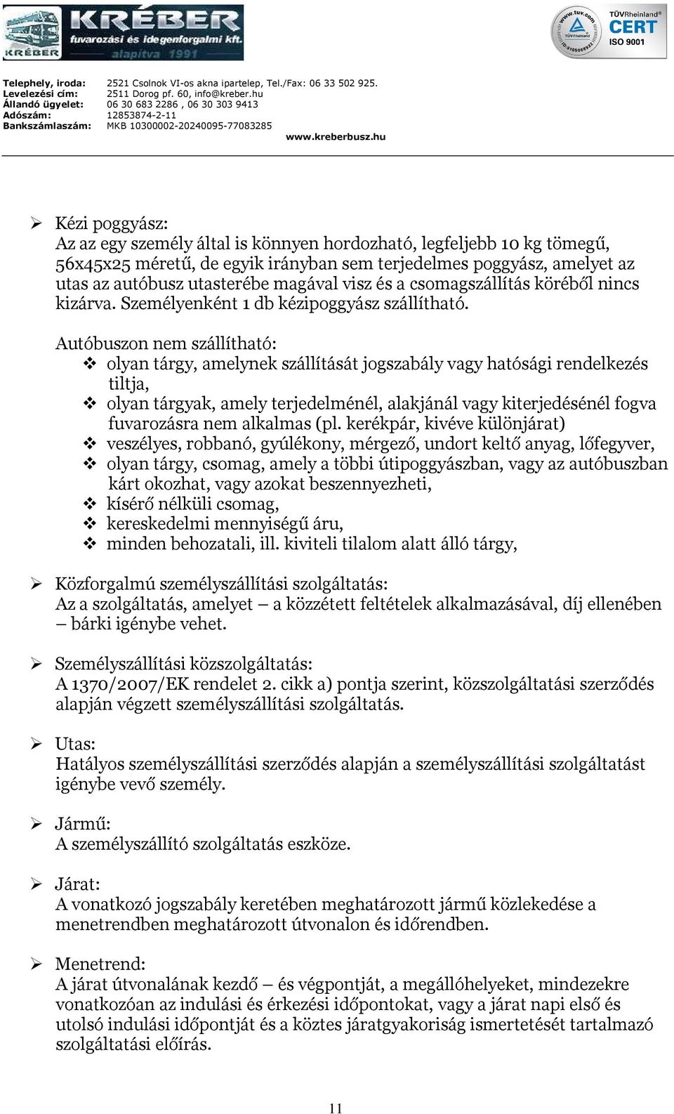 Autóbuszon nem szállítható: olyan tárgy, amelynek szállítását jogszabály vagy hatósági rendelkezés tiltja, olyan tárgyak, amely terjedelménél, alakjánál vagy kiterjedésénél fogva fuvarozásra nem