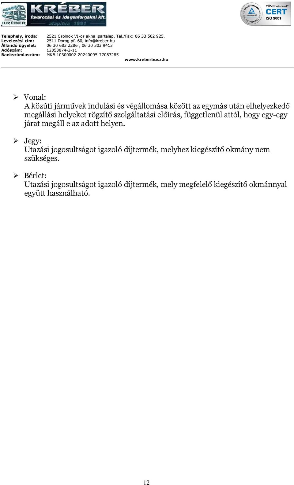 helyen. Jegy: Utazási jogosultságot igazoló díjtermék, melyhez kiegészítő okmány nem szükséges.