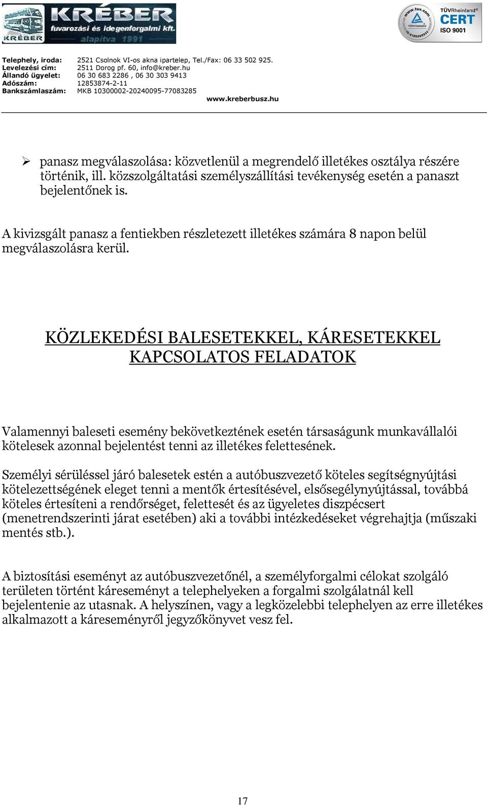 KÖZLEKEDÉSI BALESETEKKEL, KÁRESETEKKEL KAPCSOLATOS FELADATOK Valamennyi baleseti esemény bekövetkeztének esetén társaságunk munkavállalói kötelesek azonnal bejelentést tenni az illetékes felettesének.