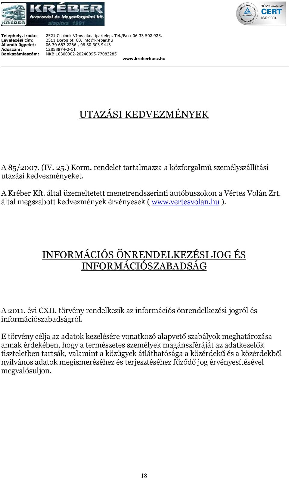 INFORMÁCIÓS ÖNRENDELKEZÉSI JOG ÉS INFORMÁCIÓSZABADSÁG A 2011. évi CXII. törvény rendelkezik az információs önrendelkezési jogról és információszabadságról.