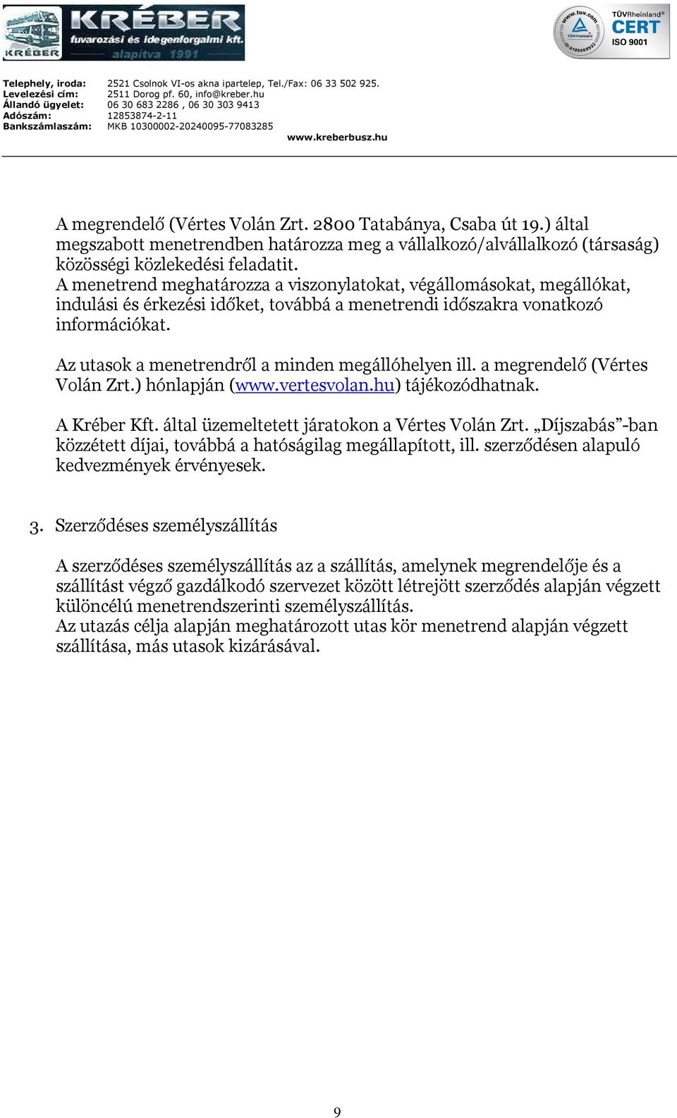 Az utasok a menetrendről a minden megállóhelyen ill. a megrendelő (Vértes Volán Zrt.) hónlapján (www.vertesvolan.hu) tájékozódhatnak. A Kréber Kft. által üzemeltetett járatokon a Vértes Volán Zrt.