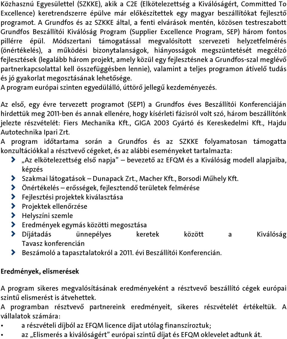 Módszertani támogatással megvalósított szervezeti helyzetfelmérés (önértékelés), a működési bizonytalanságok, hiányosságok megszüntetését megcélzó fejlesztések (legalább három projekt, amely közül