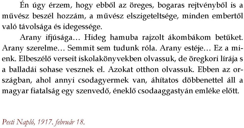 Elbeszélő verseit iskolakönyvekben olvassuk, de öregkori lírája s a balladái sohase vesznek el. Azokat otthon olvassuk.