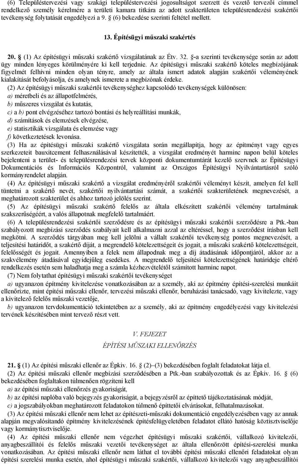 (1) Az építésügyi műszaki szakértő vizsgálatának az Étv. 32. -a szerinti tevékenysége során az adott ügy minden lényeges körülményére ki kell terjednie.