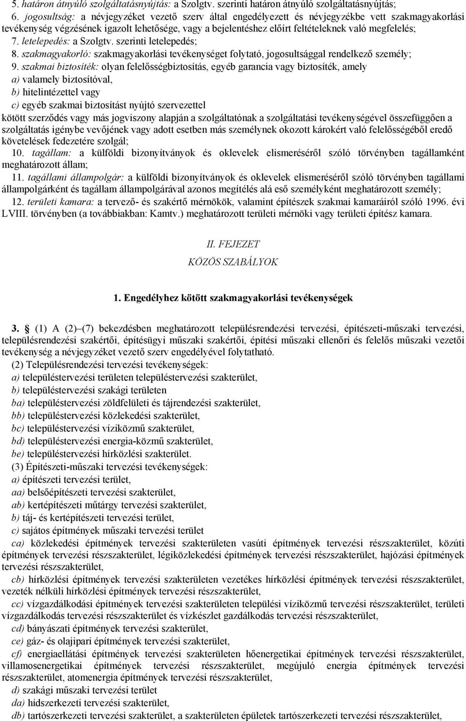 megfelelés; 7. letelepedés: a Szolgtv. szerinti letelepedés; 8. szakmagyakorló: szakmagyakorlási tevékenységet folytató, jogosultsággal rendelkező személy; 9.