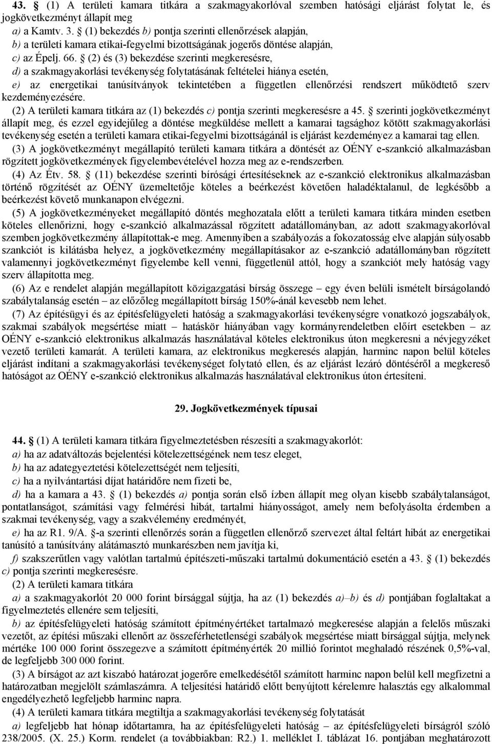 (2) és (3) bekezdése szerinti megkeresésre, d) a szakmagyakorlási tevékenység folytatásának feltételei hiánya esetén, e) az energetikai tanúsítványok tekintetében a független ellenőrzési rendszert