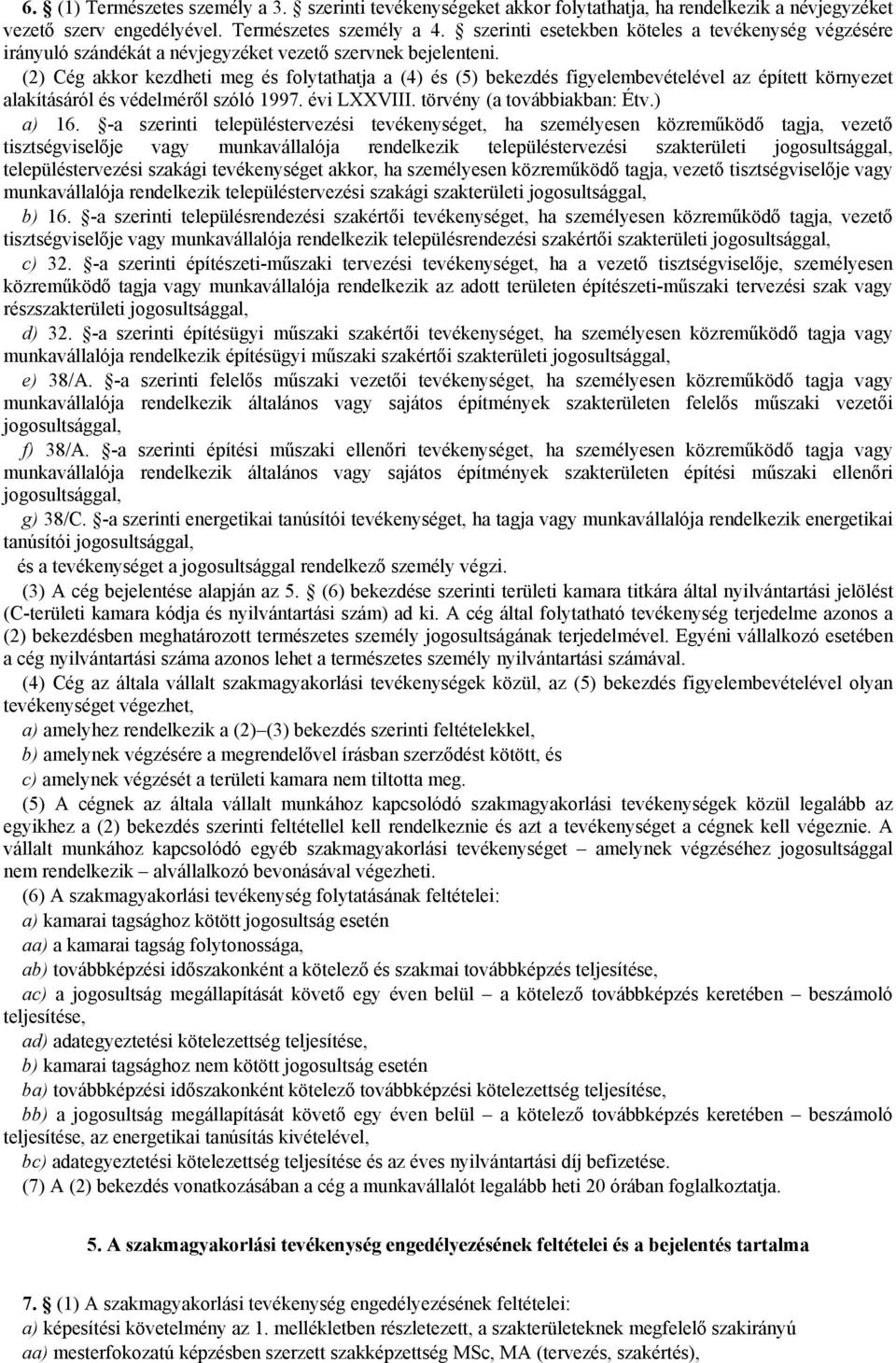 (2) Cég akkor kezdheti meg és folytathatja a (4) és (5) bekezdés figyelembevételével az épített környezet alakításáról és védelméről szóló 1997. évi LXXVIII. törvény (a továbbiakban: Étv.) a) 16.