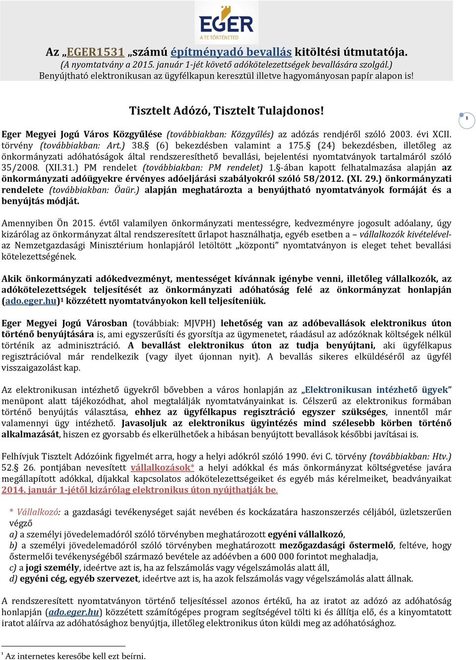 1 Eger Megyei Jogú Város Közgyűlése (továbbiakban: Közgyűlés) az adózás rendjéről szóló 2003. évi XCII. törvény (továbbiakban: Art.) 38. (6) bekezdésben valamint a 175.