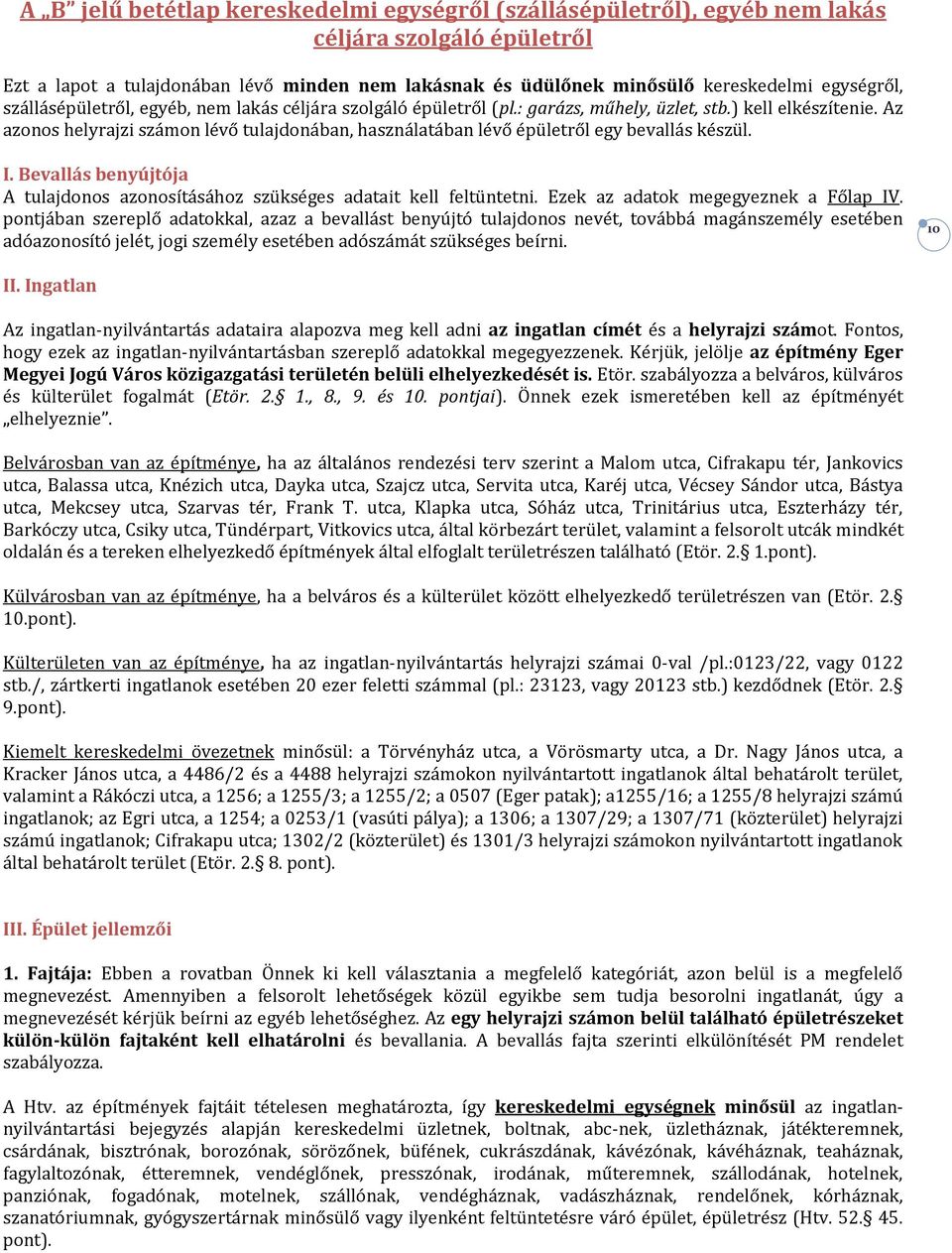 Az azonos helyrajzi számon lévő tulajdonában, használatában lévő épületről egy bevallás készül. I. Bevallás benyújtója A tulajdonos azonosításához szükséges adatait kell feltüntetni.