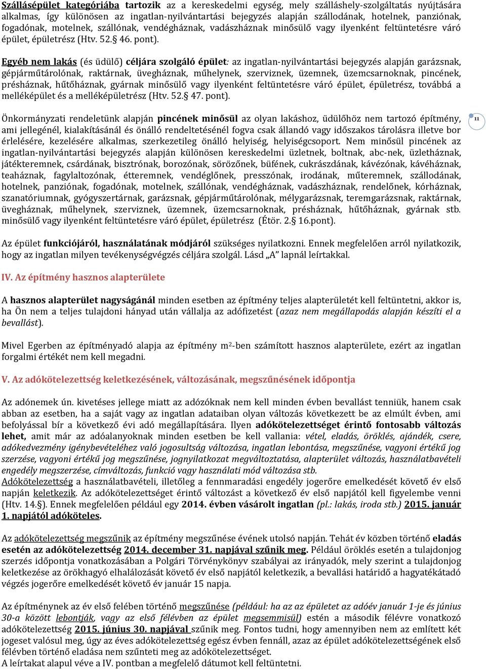 Egyéb nem lakás (és üdülő) céljára szolgáló épület: az ingatlan-nyilvántartási bejegyzés alapján garázsnak, gépjárműtárolónak, raktárnak, üvegháznak, műhelynek, szerviznek, üzemnek, üzemcsarnoknak,