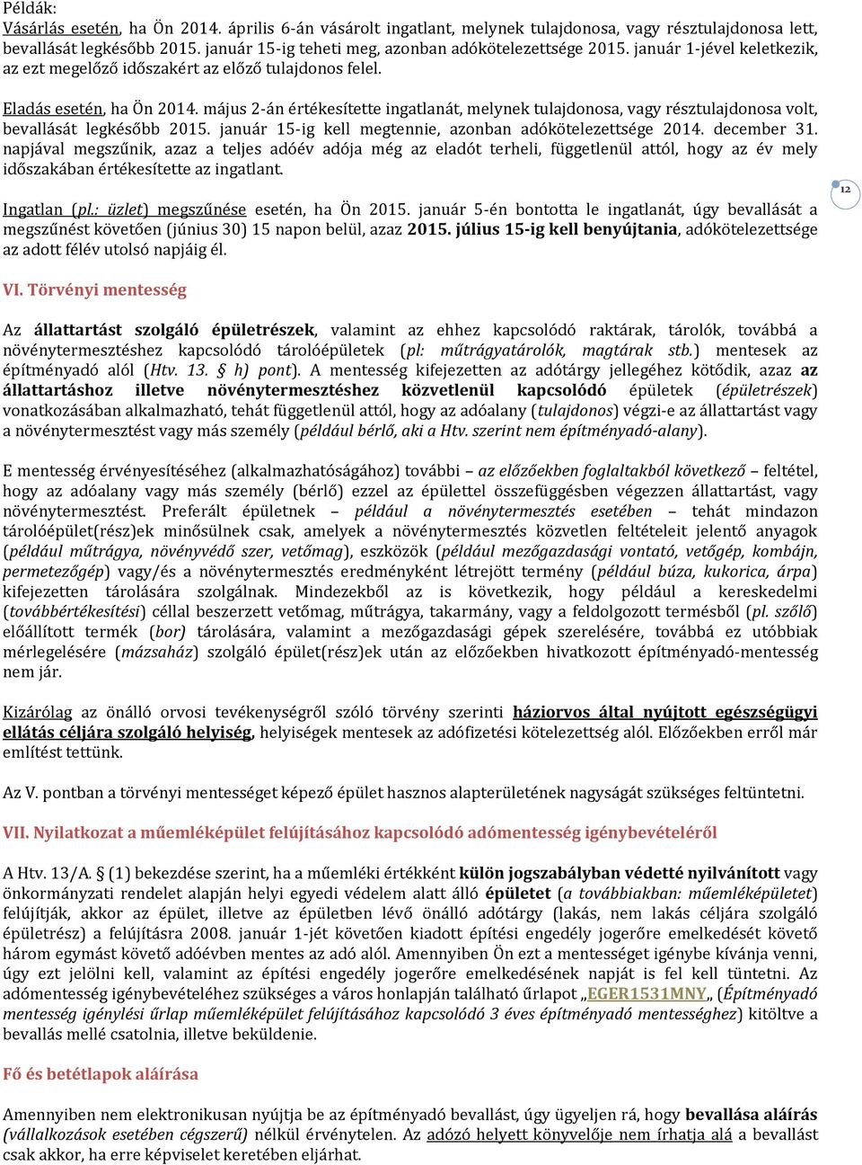 május 2-án értékesítette ingatlanát, melynek tulajdonosa, vagy résztulajdonosa volt, bevallását legkésőbb 2015. január 15-ig kell megtennie, azonban adókötelezettsége 2014. december 31.