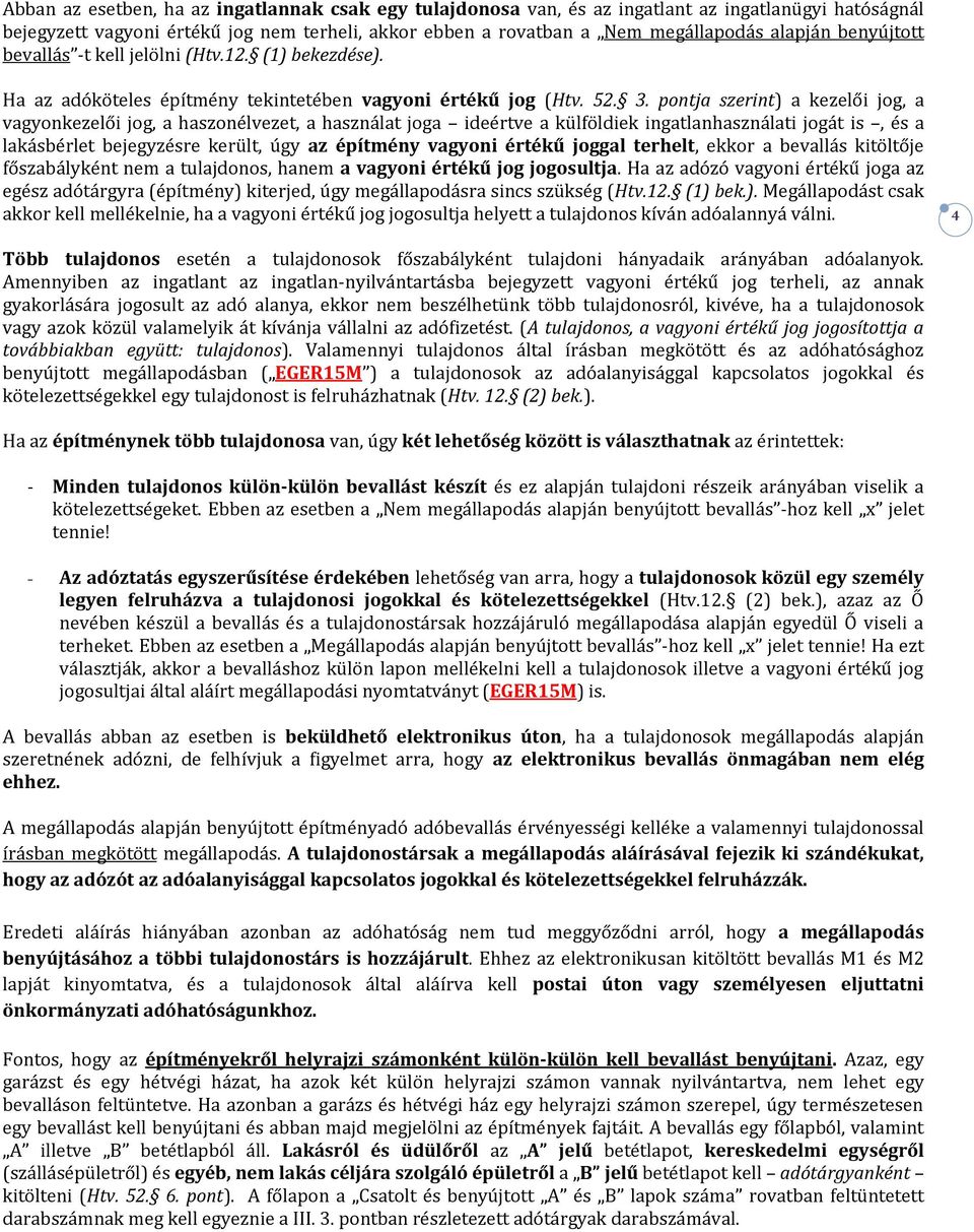 pontja szerint) a kezelői jog, a vagyonkezelői jog, a haszonélvezet, a használat joga ideértve a külföldiek ingatlanhasználati jogát is, és a lakásbérlet bejegyzésre került, úgy az építmény vagyoni