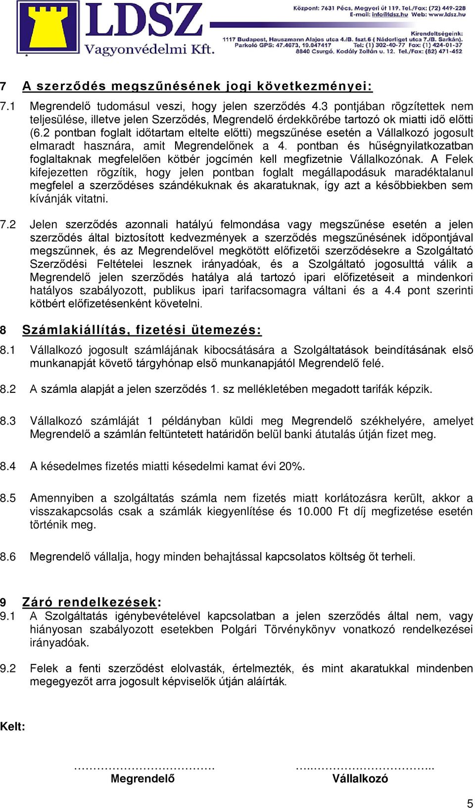 2 pontban foglalt időtartam eltelte előtti) megszűnése esetén a Vállalkozó jogosult elmaradt hasznára, amit Megrendelőnek a 4.